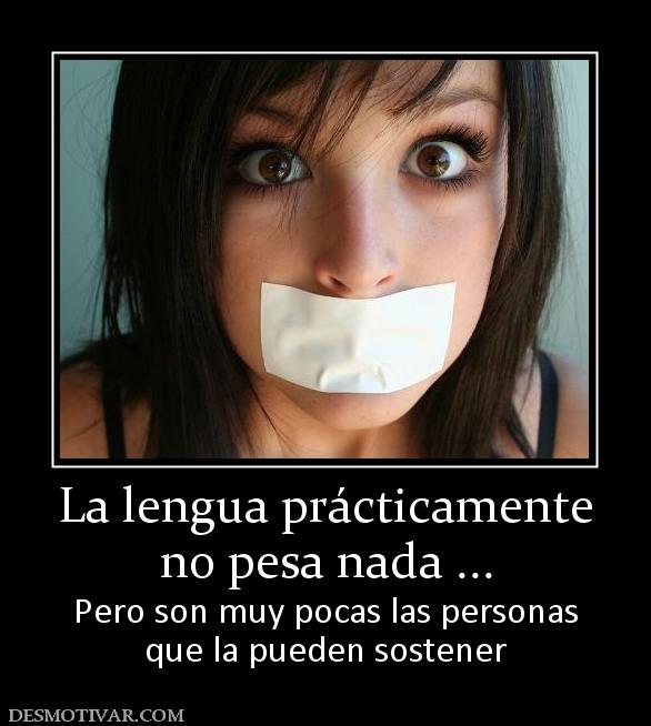 La lengua prácticamente no pesa nada ... Pero son muy pocas las personas que la pueden sostener