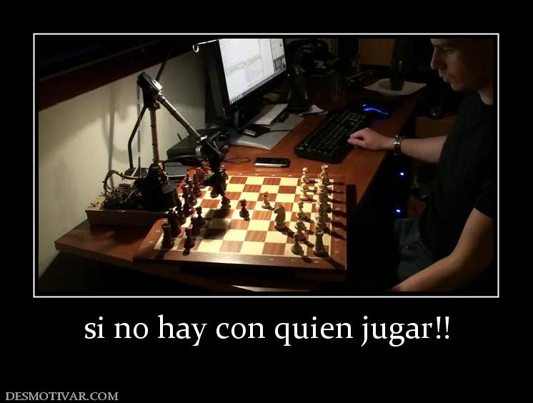 si no hay con quien jugar!!