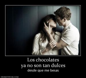 Los chocolates ya no son tan dulces desde que me besas