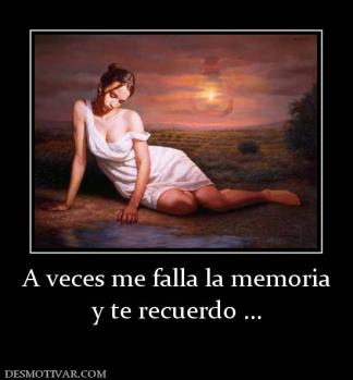 A veces me falla la memoria y te recuerdo ...