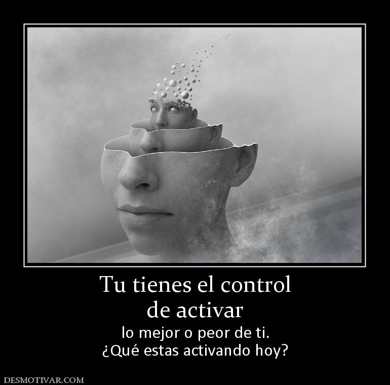 Tu tienes el control de activar lo mejor o peor de ti. ¿Qué estas activando hoy?