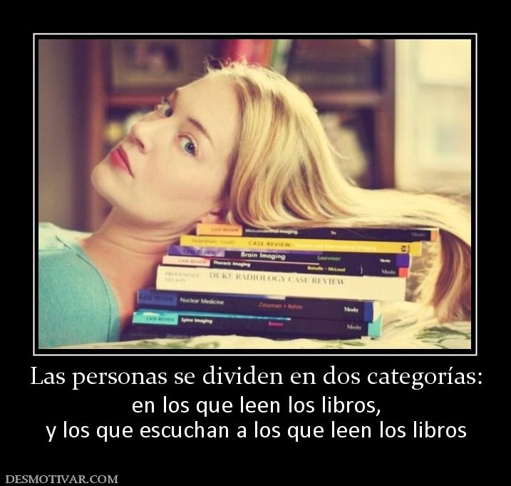 Las personas se dividen en dos categor en los que leen los libros, y los que escuchan a los que leen los libros