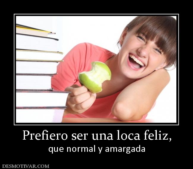 Prefiero ser una loca feliz, que normal y amargada