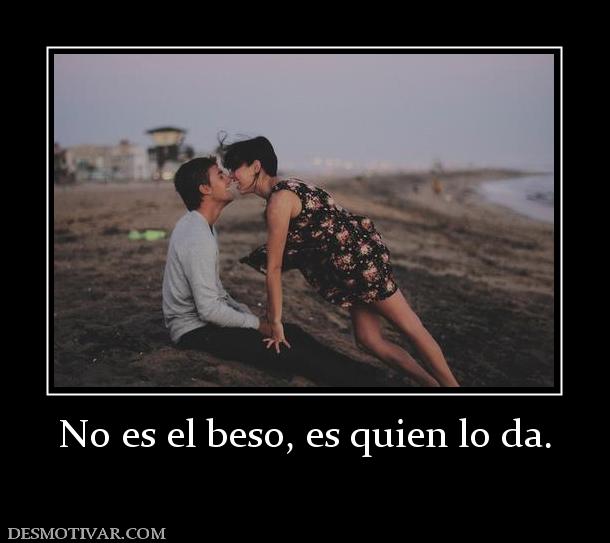 No es el beso, es quien lo da.