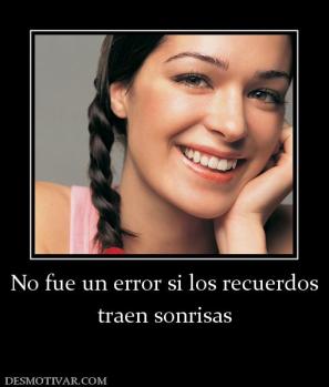 No fue un error si los recuerdos traen sonrisas