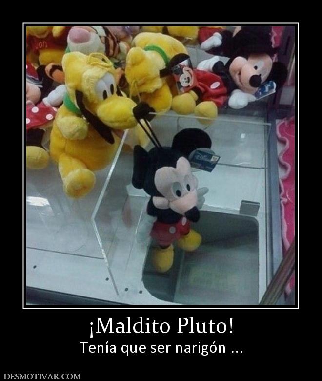 ¡Maldito Pluto! Tenía que ser narigón ...