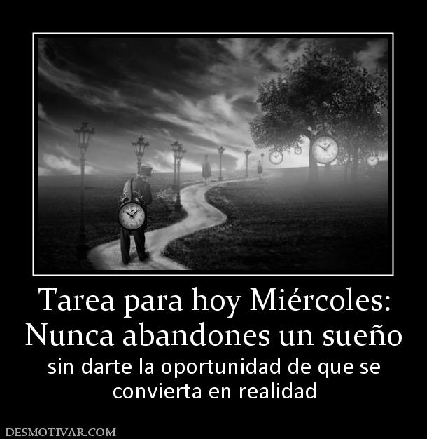 Tarea para hoy Miércoles: Nunca abandones un sueño  sin darte la oportunidad de que se convierta en realidad