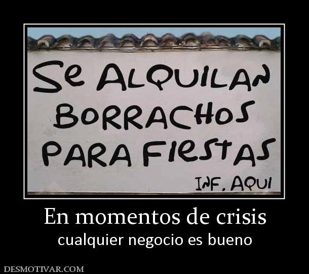 En momentos de crisis cualquier negocio es bueno