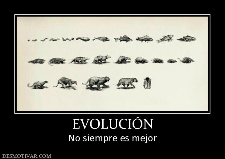 EVOLUCIÓN No siempre es mejor