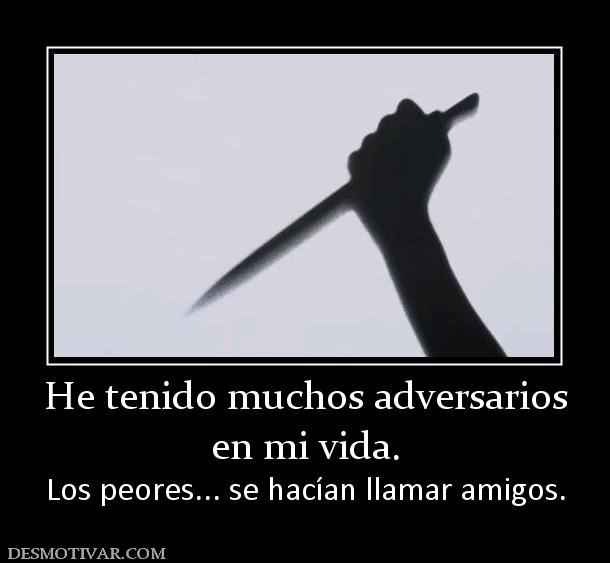 He tenido muchos adversarios en mi vida. Los peores... se hacían llamar amigos.