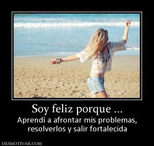 Soy feliz porque ... Aprendí a afrontar mis problemas, resolverlos y salir fortalecida