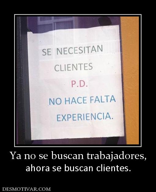 Ya no se buscan trabajadores, ahora se buscan clientes.