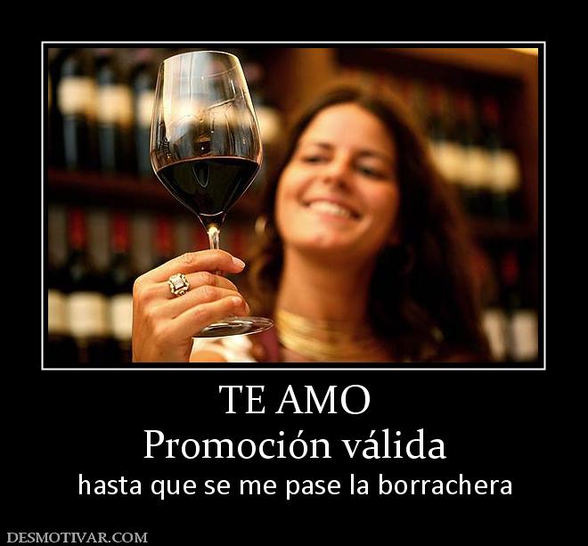 TE AMO Promoción válida  hasta que se me pase la borrachera