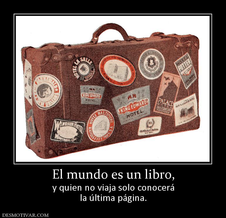 El mundo es un libro, y quien no viaja solo conocerá la última página.