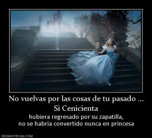 No vuelvas por las cosas de tu pasado  Si Cenicienta  hubiera regresado por su zapatilla, no se habría convertido nunca en princesa