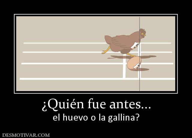 ¿Quién fue antes... el huevo o la gallina?