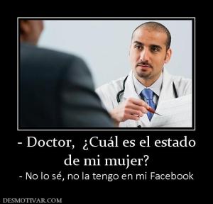 - Doctor,  ¿Cuál es el estado de mi mujer? - No lo sé, no la tengo en mi Facebook