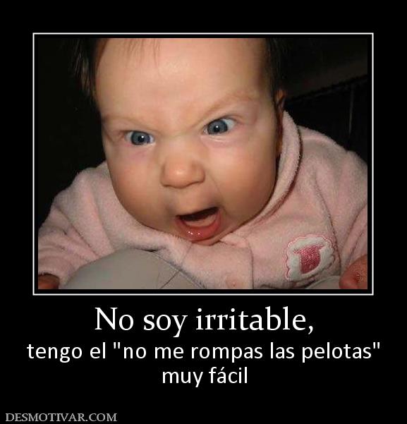 No soy irritable, tengo el  muy fácil