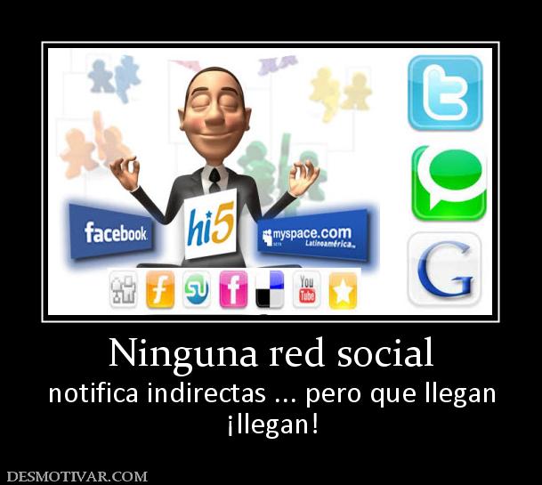 Ninguna red social notifica indirectas ... pero que llegan ¡llegan!