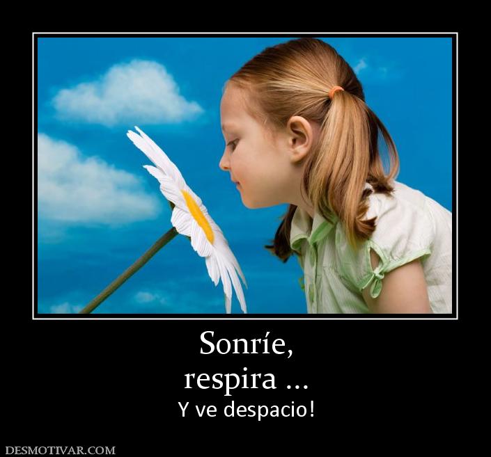 Sonríe, respira ... Y ve despacio!