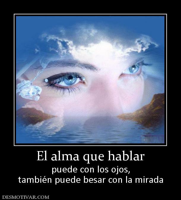 El alma que hablar puede con los ojos, también puede besar con la mirada