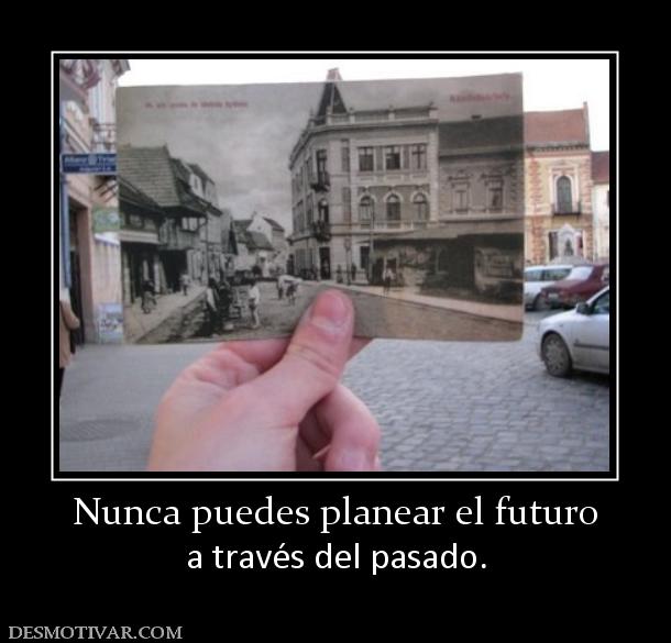 Nunca puedes planear el futuro a través del pasado.