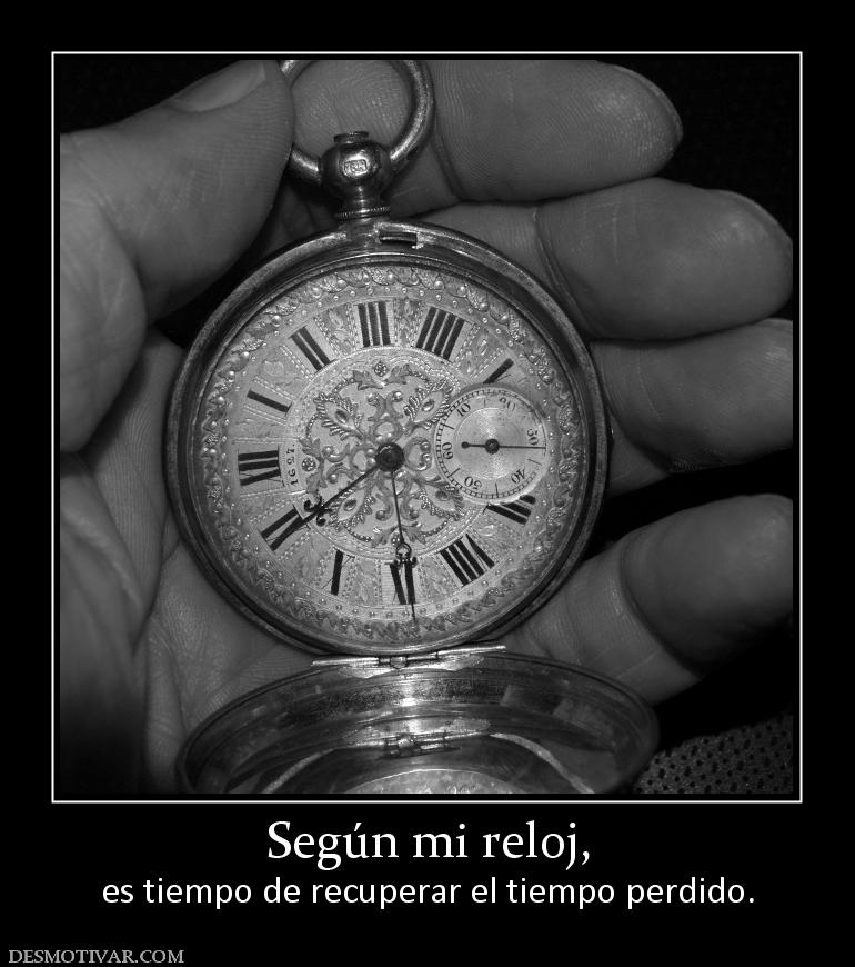 Desmotivaciones Según mi reloj es tiempo de recuperar el tiempo perdido