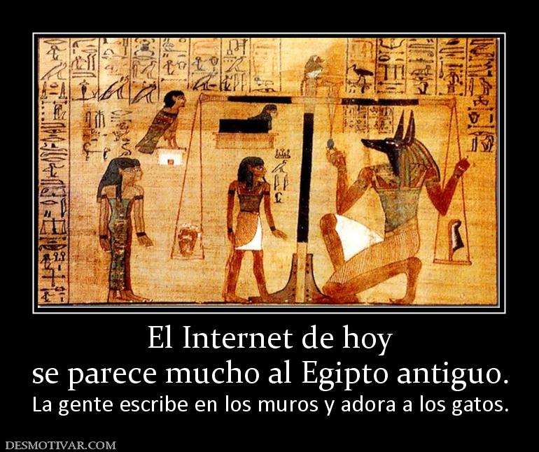 El Internet de hoy se parece mucho al Egipto antiguo. La gente escribe en los muros y adora a los gatos.