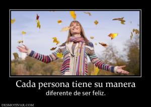 Cada persona tiene su manera diferente de ser feliz.