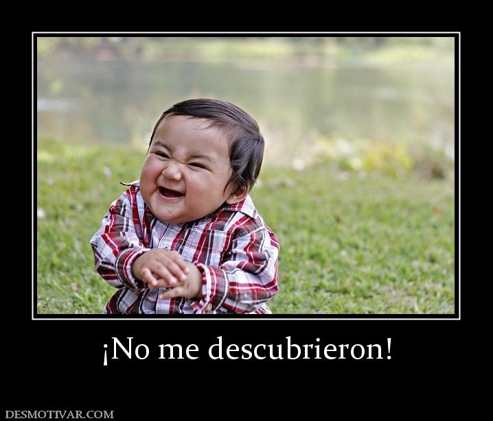 ¡No me descubrieron!