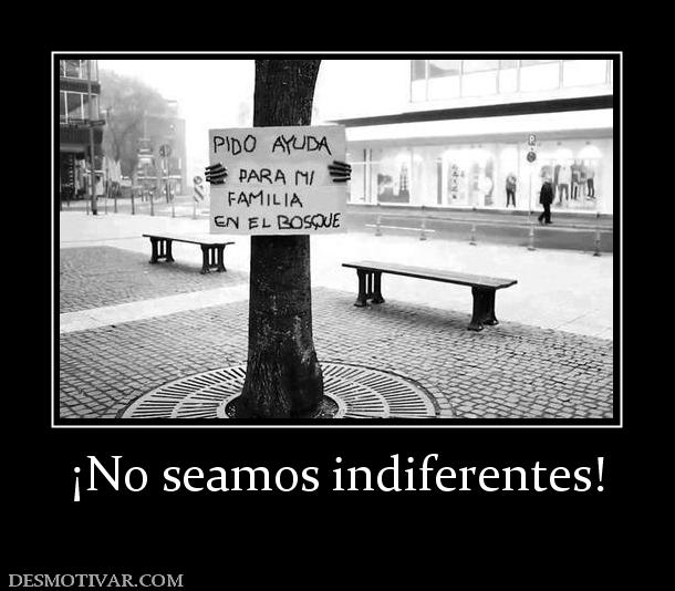 ¡No seamos indiferentes!