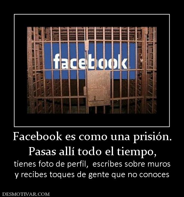 Desmotivaciones Facebook es como una prisión Pasas allí todo el tiempo