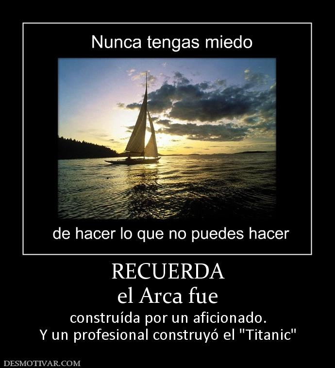 RECUERDA el Arca fue construída por un aficionado. Y un profesional construyó el