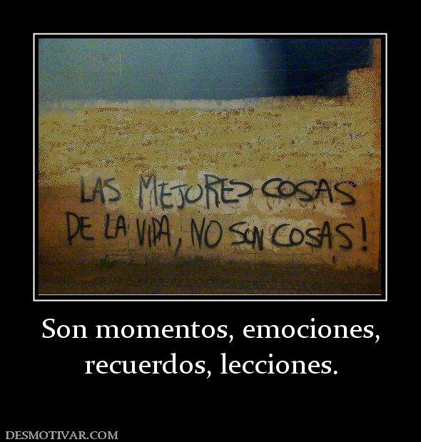 Son momentos, emociones, recuerdos, lecciones.