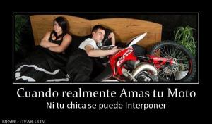 Cuando realmente Amas tu Moto Ni tu chica se puede Interponer