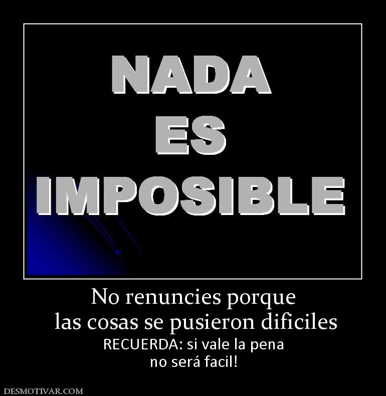 No renuncies porque  las cosas se pusieron dificiles RECUERDA: si vale la pena no será facil!