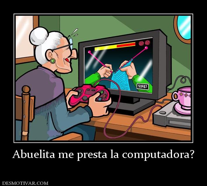 Abuelita me presta la computadora?