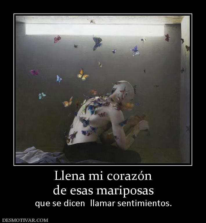 Llena mi corazón de esas mariposas que se dicen  llamar sentimientos.