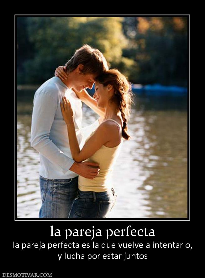 Desmotivaciones La Pareja Perfecta La Pareja Perfecta Es La Que Vuelve