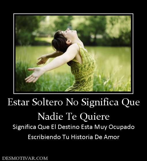 Estar Soltero No Significa Que Nadie Te Quiere  Significa Que El Destino Esta Muy Ocupado Escribiendo Tu Historia De Amor