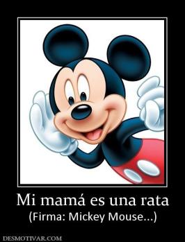 Mi mamá es una rata (Firma: Mickey Mouse...)