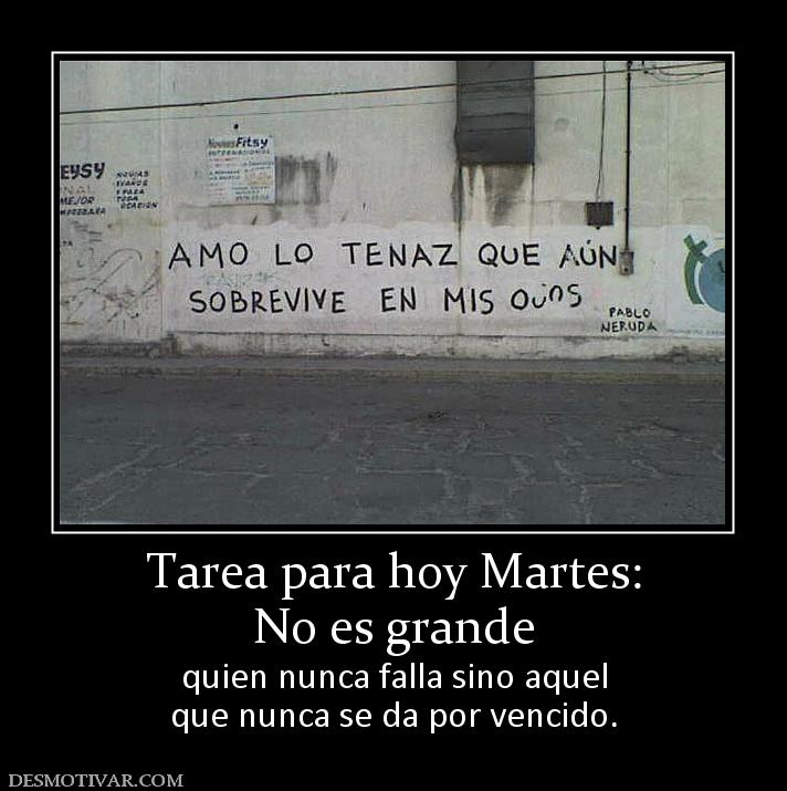 Tarea para hoy Martes: No es grande quien nunca falla sino aquel que nunca se da por vencido.