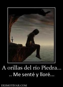 A orillas del río Piedra... .. Me senté y lloré...