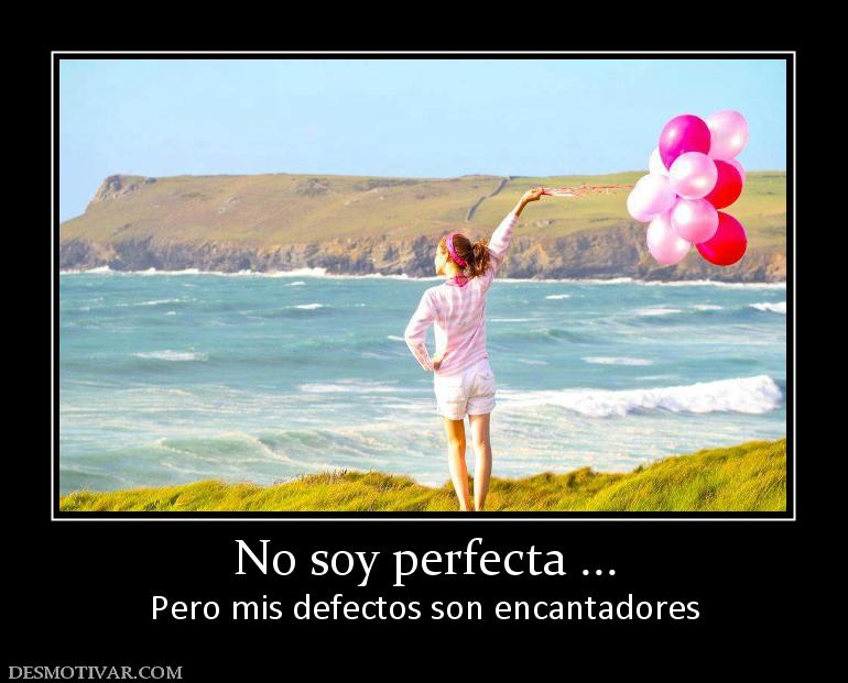 No soy perfecta ... Pero mis defectos son encantadores