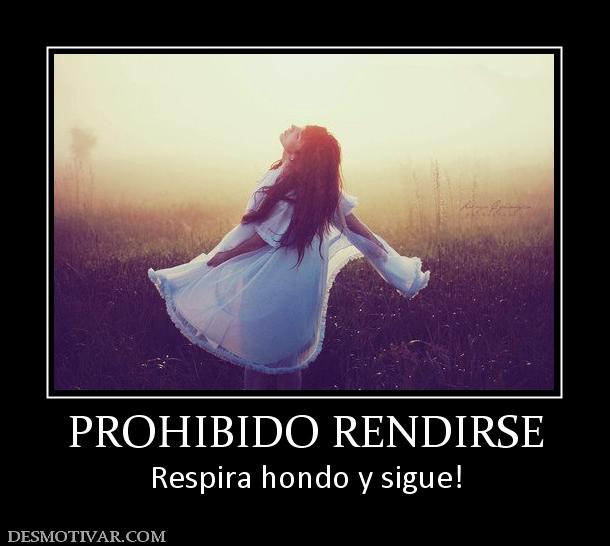 PROHIBIDO RENDIRSE Respira hondo y sigue!