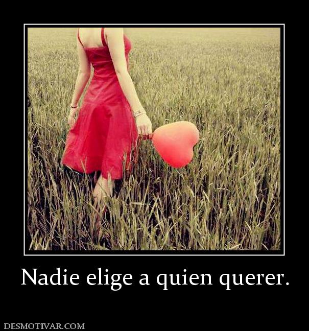 Nadie elige a quien querer.