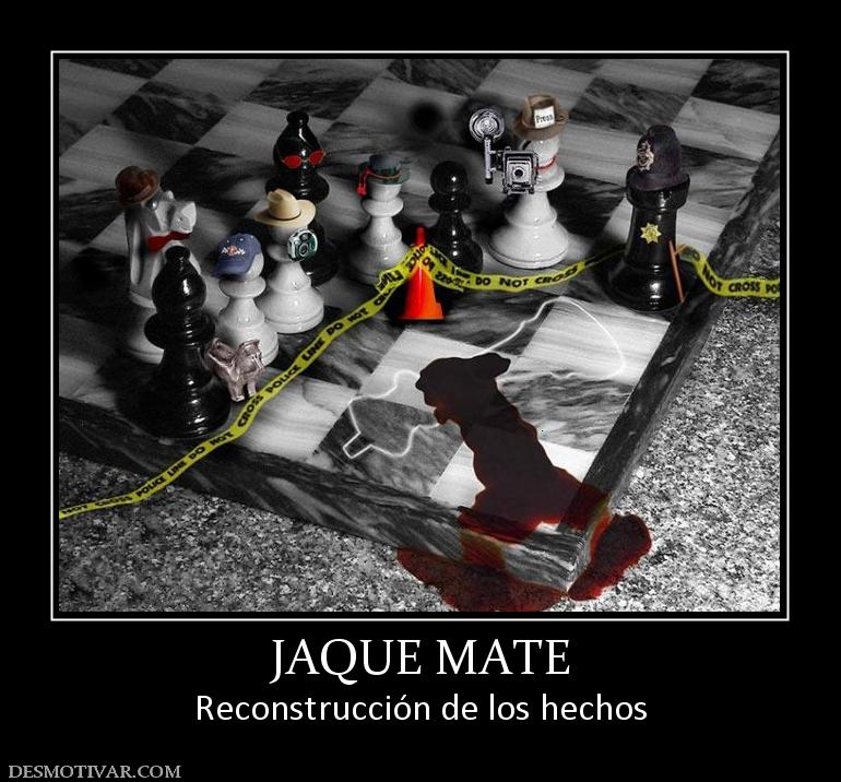 JAQUE MATE Reconstrucción de los hechos