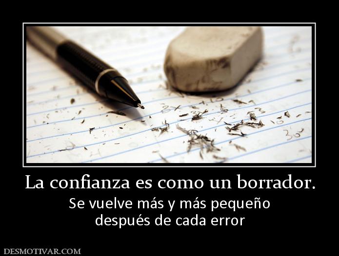 La confianza es como un borrador. Se vuelve más y más pequeño después de cada error