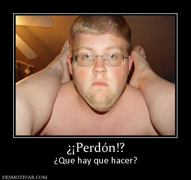 ¿¡Perdón!? ¿Que hay que hacer?