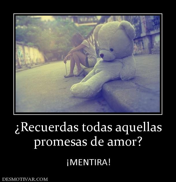 ¿Recuerdas todas aquellas promesas de amor?  ¡MENTIRA!